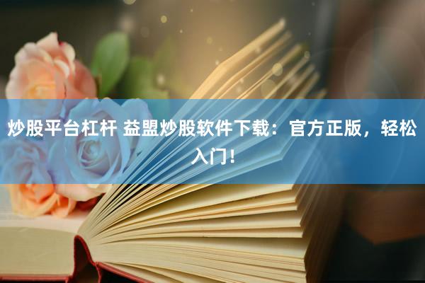 炒股平台杠杆 益盟炒股软件下载：官方正版，轻松入门！