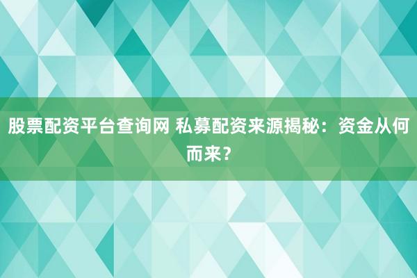 股票配资平台查询网 私募配资来源揭秘:资金从何而来?